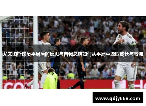 尤文图斯球员平局后的反思与自我总结如何从平局中汲取成长与教训